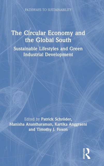The Circular Economy and the Global South : Sustainable Lifestyles and Green Industrial Development, Hardback Book