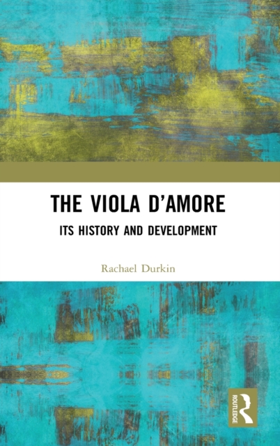 The Viola d’Amore : Its History and Development, Hardback Book