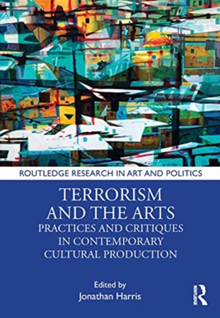 Terrorism and the Arts : Practices and Critiques in Contemporary Cultural Production, Hardback Book