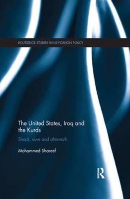 The United States, Iraq and the Kurds : Shock, Awe and Aftermath, Paperback / softback Book