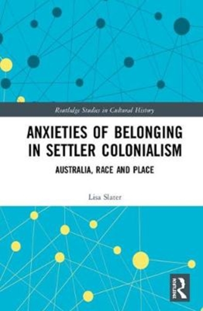 Anxieties of Belonging in Settler Colonialism : Australia, Race and Place, Hardback Book