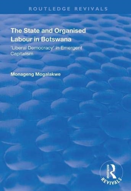 The State and Organised Labour in Botswana : Liberal Democracy in Emergent Capitalism, Paperback / softback Book