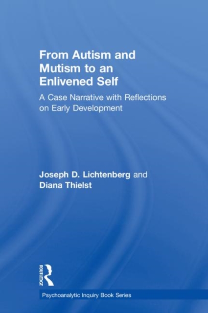 From Autism and Mutism to an Enlivened Self : A Case Narrative with Reflections on Early Development, Hardback Book