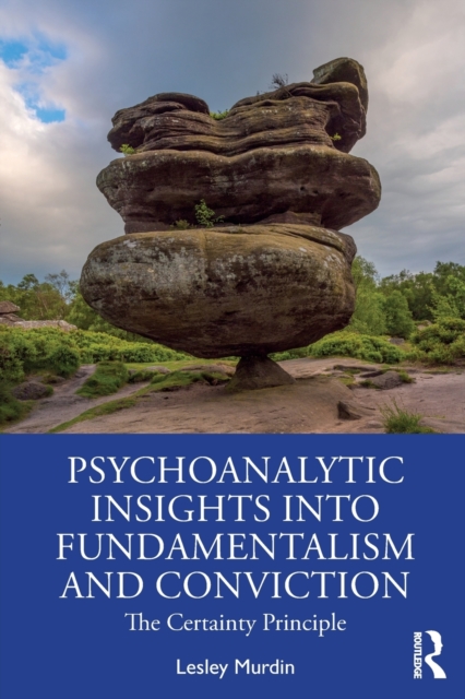 Psychoanalytic Insights into Fundamentalism and Conviction : The Certainty Principle, Paperback / softback Book