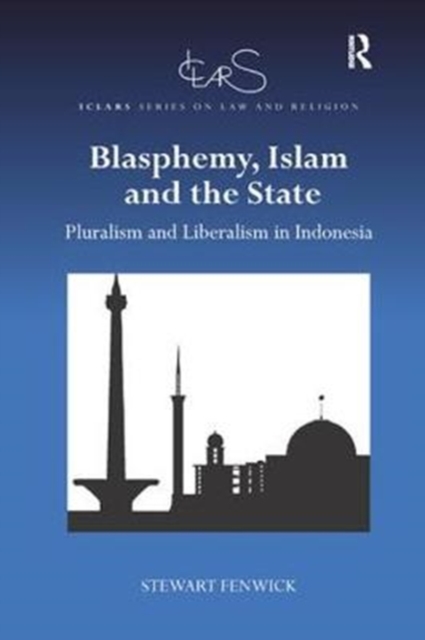 Blasphemy, Islam and the State : Pluralism and Liberalism in Indonesia, Paperback / softback Book