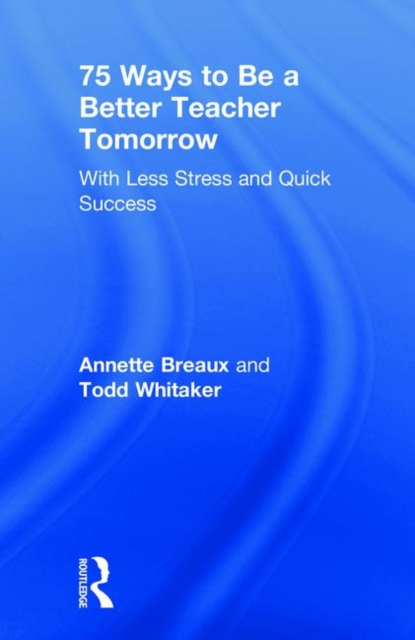 75 Ways to Be a Better Teacher Tomorrow : With Less Stress and Quick Success, Hardback Book