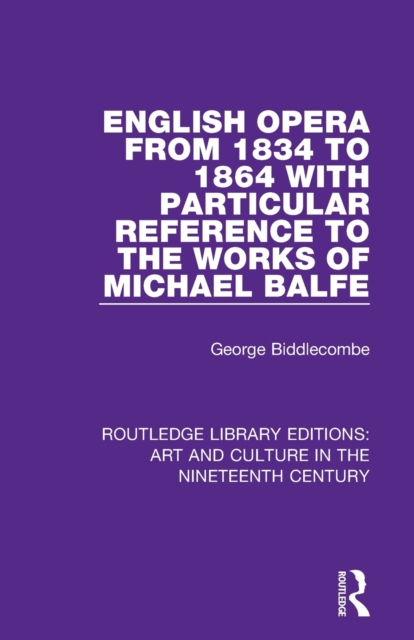 English Opera from 1834 to 1864 with Particular Reference to the Works of Michael Balfe, Paperback / softback Book