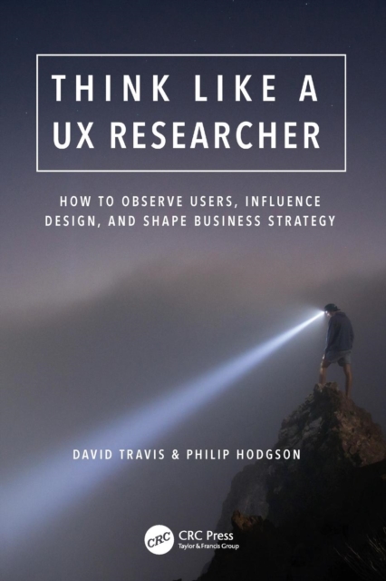 Think Like a UX Researcher : How to Observe Users, Influence Design, and Shape Business Strategy, Paperback / softback Book
