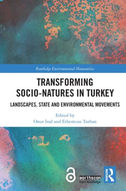 Transforming Socio-Natures in Turkey : Landscapes, State and Environmental Movements, Hardback Book