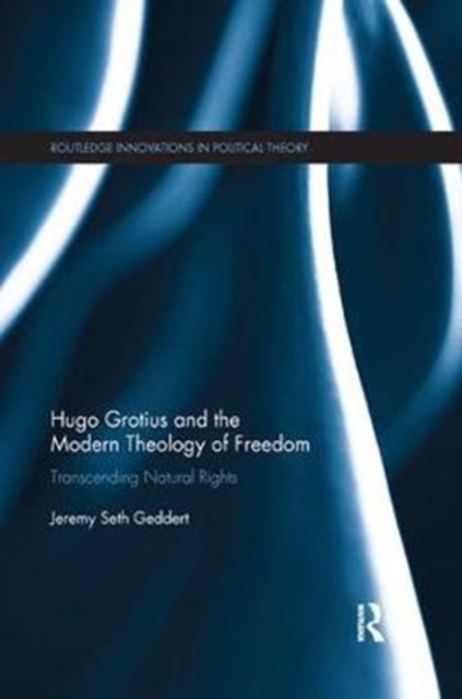 Hugo Grotius and the Modern Theology of Freedom : Transcending Natural Rights, Paperback / softback Book