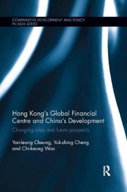 Hong Kong's Global Financial Centre and China's Development : Changing Roles and Future Prospects, Paperback / softback Book