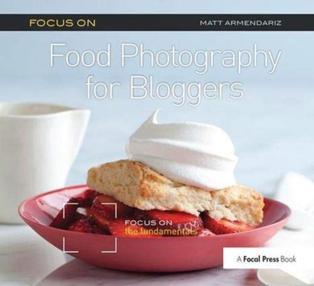 Focus on Food Photography for Bloggers : Focus on the Fundamentals, Hardback Book