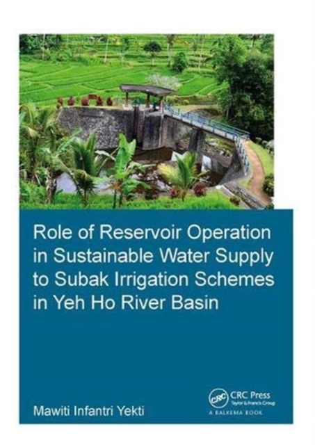 Role of Reservoir Operation in Sustainable Water Supply to Subak Irrigation Schemes in Yeh Ho River Basin : Development of Subak Irrigation Schemes: Learning from Experiences of Ancient Subak Schemes, Hardback Book