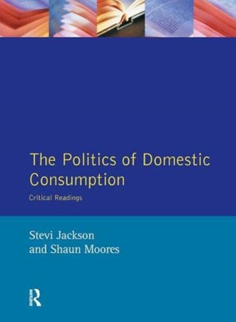 The Politics of Domestic Consumption : Critical Readings, Hardback Book