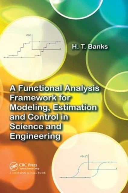 A Functional Analysis Framework for Modeling, Estimation and Control in Science and Engineering, Paperback / softback Book