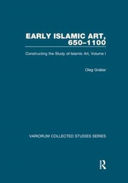 Early Islamic Art, 650–1100 : Constructing the Study of Islamic Art, Volume I, Paperback / softback Book