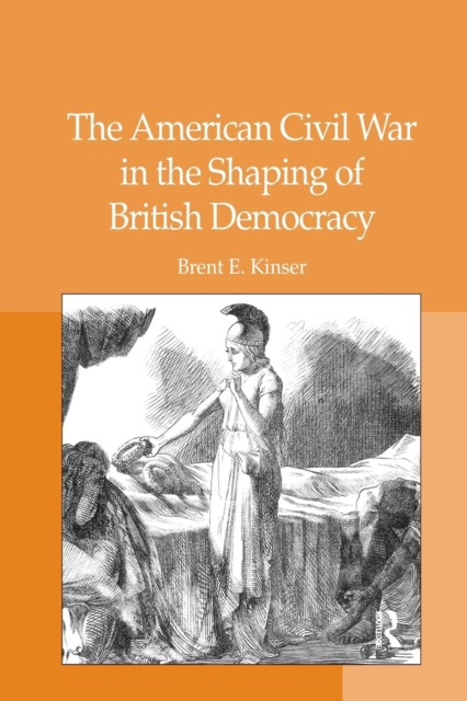 The American Civil War in the Shaping of British Democracy, Paperback / softback Book