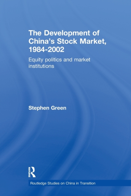 The Development of China's Stockmarket, 1984-2002 : Equity Politics and Market Institutions, Paperback / softback Book