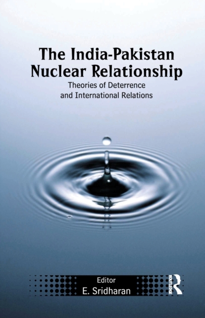 The India-Pakistan Nuclear Relationship : Theories of Deterrence and International Relations, Paperback / softback Book