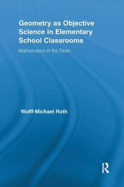 Geometry as Objective Science in Elementary School Classrooms : Mathematics in the Flesh, Paperback / softback Book