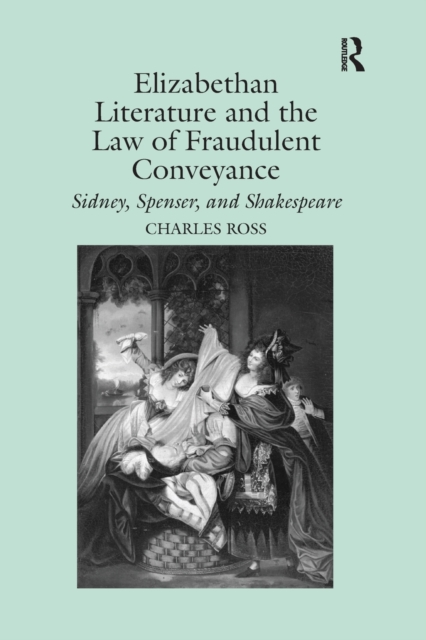Elizabethan Literature and the Law of Fraudulent Conveyance : Sidney, Spenser, and Shakespeare, Paperback / softback Book