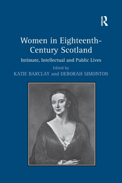 Women in Eighteenth-Century Scotland : Intimate, Intellectual and Public Lives, Paperback / softback Book