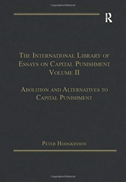 The International Library of Essays on Capital Punishment, Volume 2 : Abolition and Alternatives to Capital Punishment, Paperback / softback Book