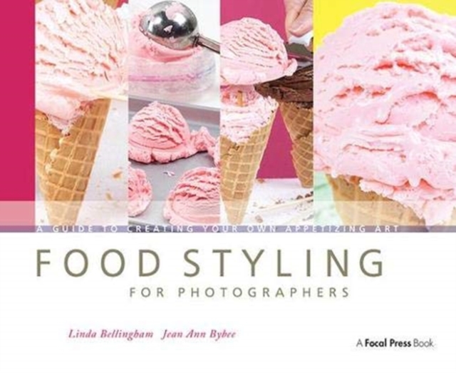 Food Styling for Photographers : A Guide to Creating Your Own Appetizing Art, Hardback Book