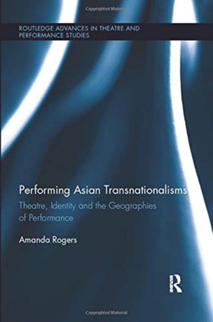 Performing Asian Transnationalisms : Theatre, Identity, and the Geographies of Performance, Paperback / softback Book