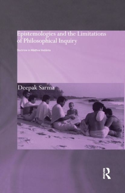 Epistemologies and the Limitations of Philosophical Inquiry : Doctrine in Madhva Vedanta, Paperback / softback Book