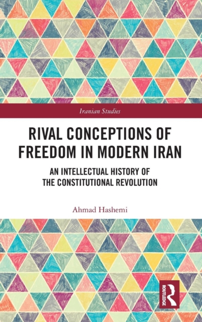 Rival Conceptions of Freedom in Modern Iran : An Intellectual History of the Constitutional Revolution, Hardback Book