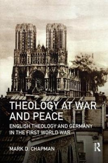 Theology at War and Peace : English theology and Germany in the First World War, Paperback / softback Book