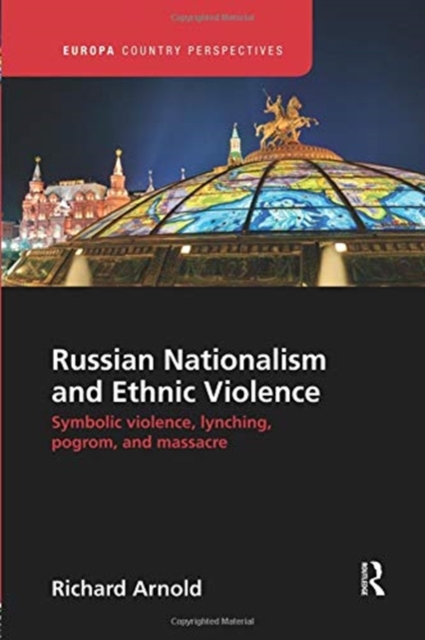 Russian Nationalism and Ethnic Violence : Symbolic Violence, Lynching, Pogrom and Massacre, Paperback / softback Book