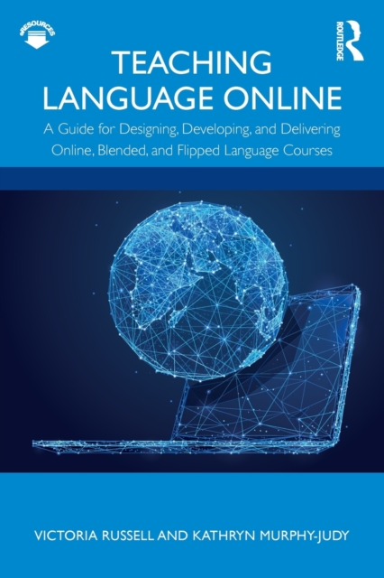 Teaching Language Online : A Guide for Designing, Developing, and Delivering Online, Blended, and Flipped Language Courses, Paperback / softback Book