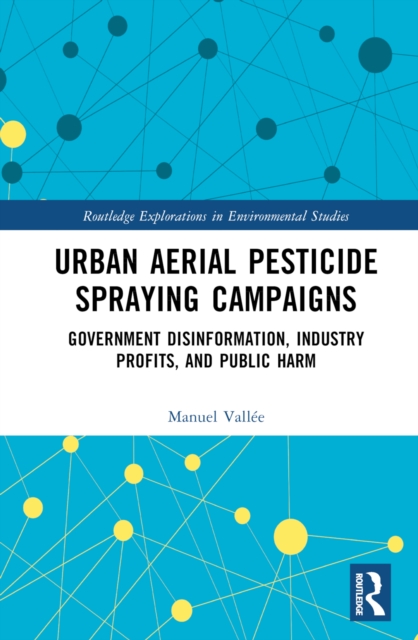 Urban Aerial Pesticide Spraying Campaigns : Government Disinformation, Industry Profits, and Public Harm, Hardback Book