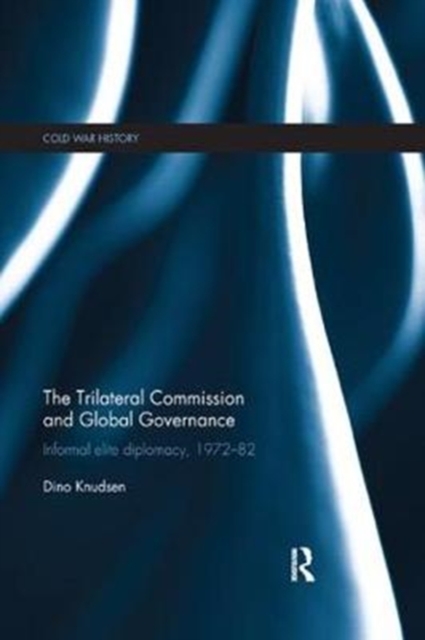 The Trilateral Commission and Global Governance : Informal Elite Diplomacy, 1972-82, Paperback / softback Book