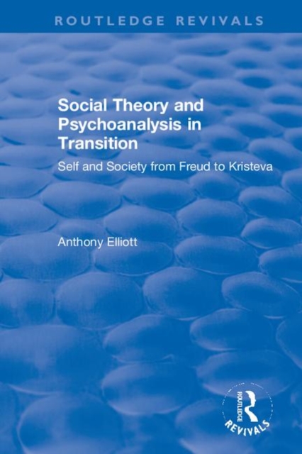 Social Theory and Psychoanalysis in Transition : Self and Society from Freud to Kristeva, Hardback Book