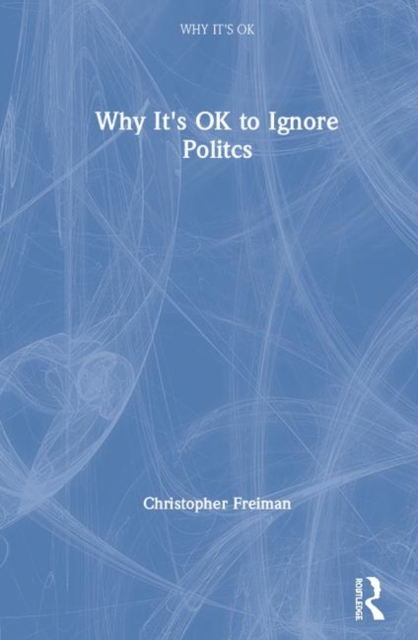 Why It's OK to Ignore Politics, Hardback Book