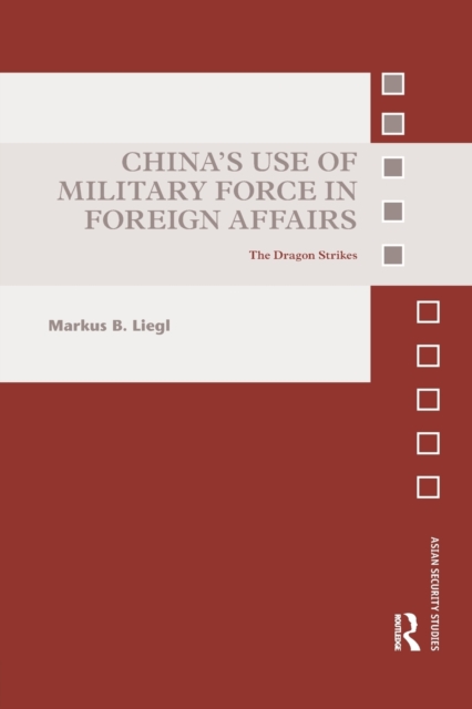 China’s Use of Military Force in Foreign Affairs : The Dragon Strikes, Paperback / softback Book