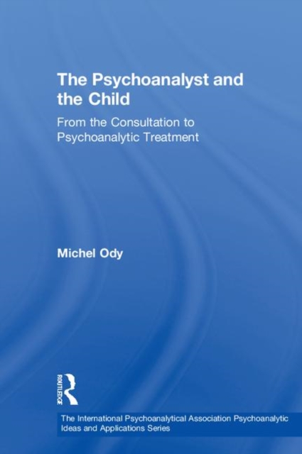 The Psychoanalyst and the Child : From the Consultation to Psychoanalytic Treatment, Hardback Book