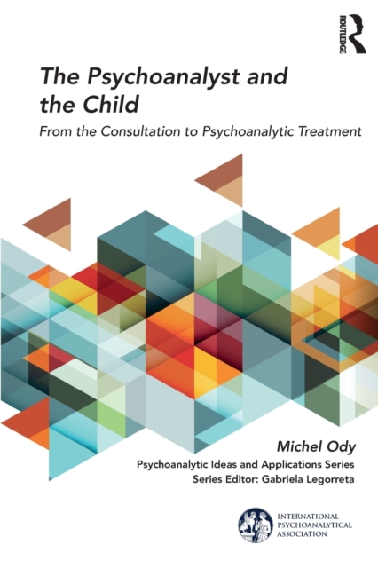 The Psychoanalyst and the Child : From the Consultation to Psychoanalytic Treatment, Paperback / softback Book