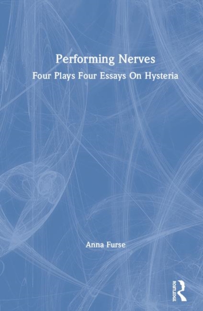 Performing Nerves : Four Plays, Four Essays, On Hysteria, Hardback Book
