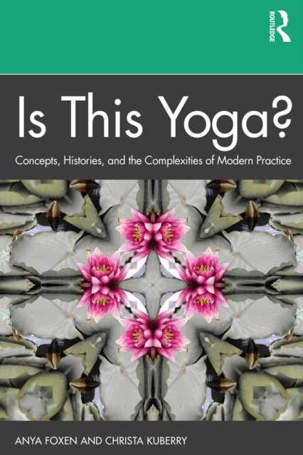 Is This Yoga? : Concepts, Histories, and the Complexities of Modern Practice, Paperback / softback Book