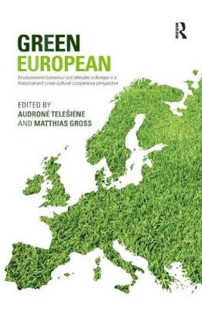 Green European : Environmental Behaviour and Attitudes in Europe in a Historical and Cross-Cultural Comparative Perspective, Paperback / softback Book