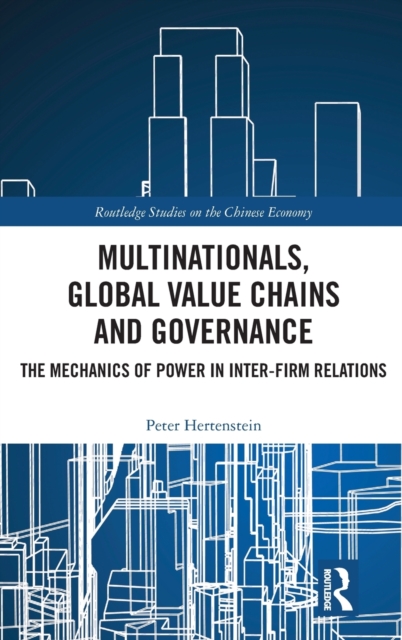Multinationals, Global Value Chains and Governance : The Mechanics of Power in Inter-firm Relations, Hardback Book