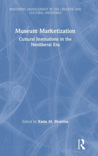 Museum Marketization : Cultural Institutions in the Neoliberal Era, Hardback Book