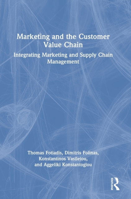 Marketing and the Customer Value Chain : Integrating Marketing and Supply Chain Management, Hardback Book