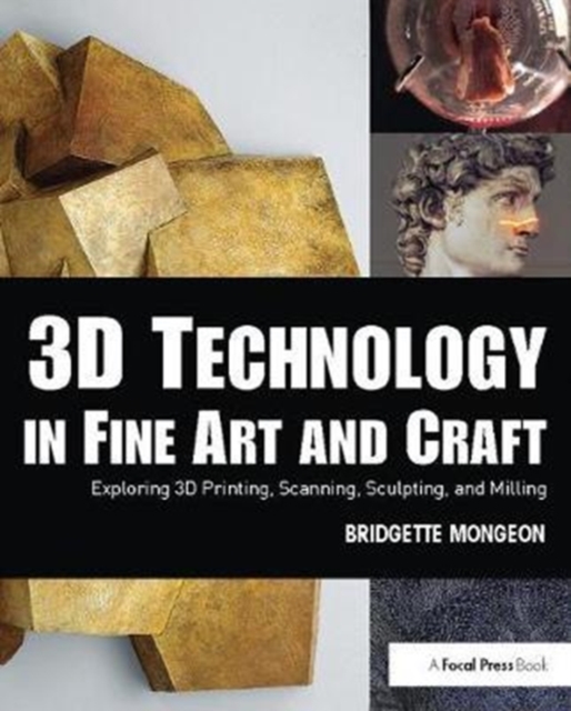 3D Technology in Fine Art and Craft : Exploring 3D Printing, Scanning, Sculpting and Milling, Hardback Book