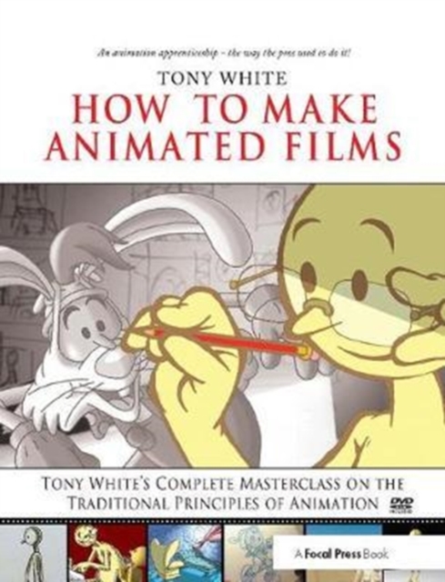 How to Make Animated Films : Tony White's Complete Masterclass on the Traditional Principals of Animation, Hardback Book