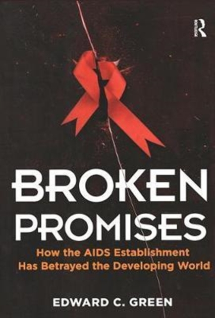 Broken Promises : How the AIDS Establishment has Betrayed the Developing World, Hardback Book